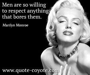 Respect quotes - Men are so willing to respect anything that bores ...