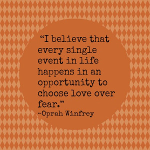 ... is always an opportunity to decide -- love or fear? ( quote source