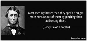 Most men cry better than they speak. You get more nurture out of them ...