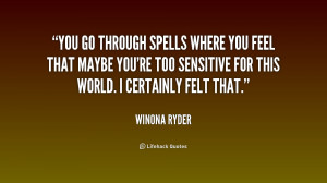 You go through spells where you feel that maybe you're too sensitive ...