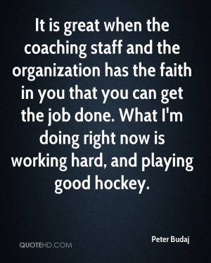 It is great when the coaching staff and the organization has the faith ...