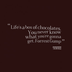 Quotes Picture: life's a box of chocolates you never know what you're ...