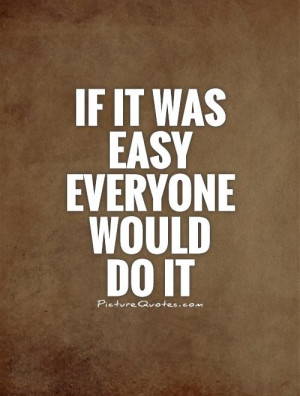 If It Was Easy Everyone Quotes