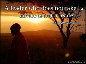 leader who does not take advice is not a leader.”