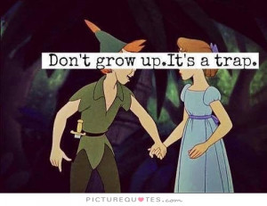 Don't grow up. It's a trap. Picture Quote #1