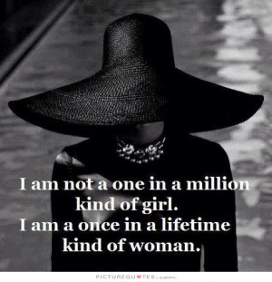 one in a million kind of girl. I'm a once in a lifetime kind of woman ...