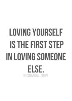 loving yourself is the first step in loving someone else More
