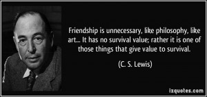 ... it is one of those things that give value to survival. - C. S. Lewis