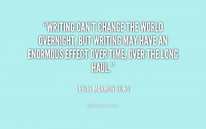 quote-Leslie-Marmon-Silko-writing-cant-change-the-world-overnight-but ...