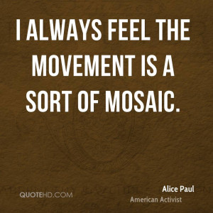 always feel the movement is a sort of mosaic.