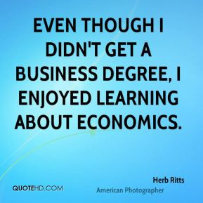... didn't get a business degree, I enjoyed learning about economics