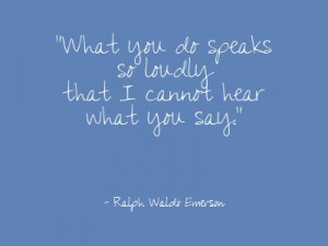 ... Thought: What You Do Speaks So Loudly that I Cannot Hear What You Say