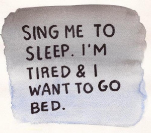Sing me to sleep i'm tired & i want to go bed