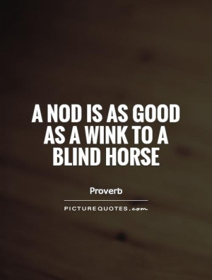 nod is as good as a wink to a blind horse Picture Quote #1