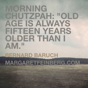 Morning Chutzpah: “Old age is always fifteen years older than I am ...