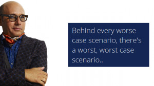 ... every worse case scenario, there's a worst, worst case scenario