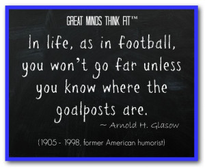 In life, as in football, you won’t go far unless you know where the ...