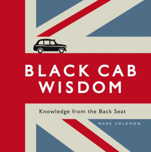 ... Cab Wisdom is a fun little project taken on by London Black Cab Driver