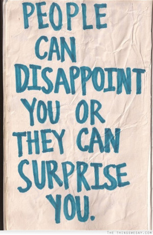 People can disappoint you or they can surprise you