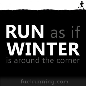 Run as if winter is around the corner.