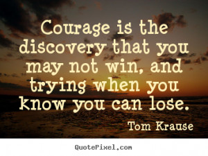 ... discovery that you may not win, and trying when you know you can lose