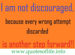 am not discouraged, because every wrong attempt discarded is another ...