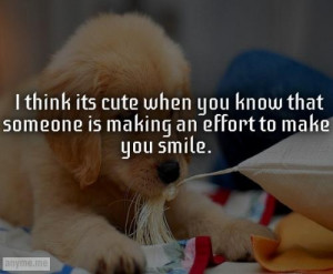 ... cute when you know that someone is making an effort to make you smile