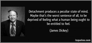 Detachment produces a peculiar state of mind. Maybe that's the worst ...