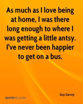 Guy Garvey - As much as I love being at home, I was there long enough ...