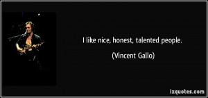 like nice, honest, talented people. - Vincent Gallo