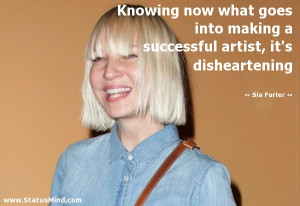... artist, it's disheartening - Sia Furler Quotes - StatusMind.com