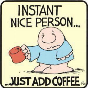 If I drank coffee this would be me. Just ask anyone who's lived with ...