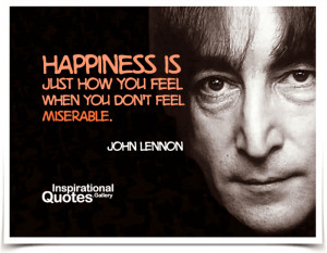 ... how you feel when you don't feel miserable. Quotes by John Lennon