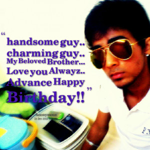 Quotes Picture: handsome guy charming guy my beloved brother love you ...