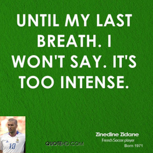 Until my last breath. I won't say. It's too intense.