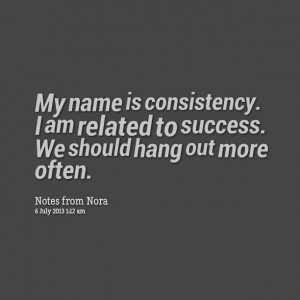 Quotes Picture: my name is consistency i am related to success we ...