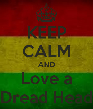 Dread Heads Do It Better Calm and love a dread head