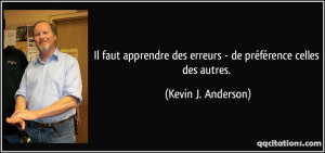 ... des erreurs - de préférence celles des autres. - Kevin J. Anderson