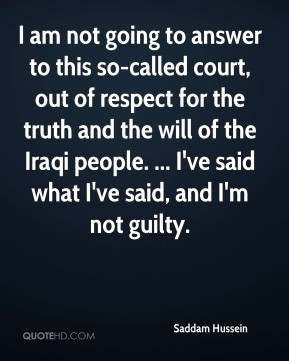Saddam Hussein - I am not going to answer to this so-called court, out ...