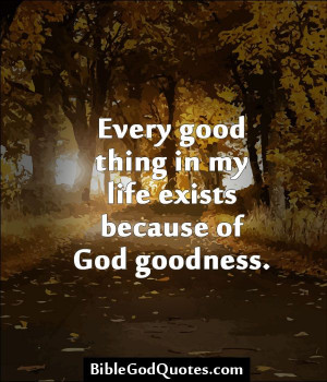 good thing in my life exists because of god goodness http ...