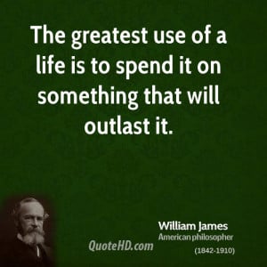 The greatest use of a life is to spend it on something that will ...