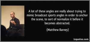 More Matthew Barney Quotes