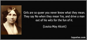 Girls are so queer you never know what they mean. They say No when ...