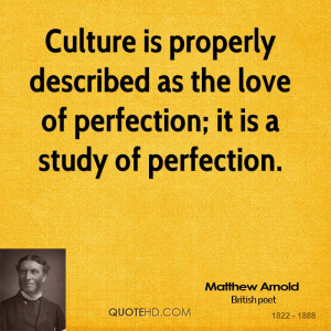 Culture is properly described as the love of perfection; it is a study ...