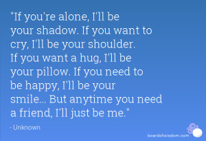 Best Friend Quotes If You Are Alone Ill Be Your Shadow
