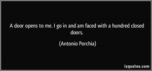 ... go in and am faced with a hundred closed doors. - Antonio Porchia