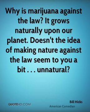 bill-hicks-quote-why-is-marijuana-against-the-law-it-grows-naturally ...