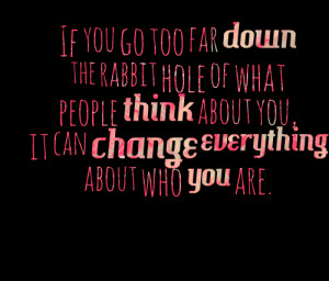 Quotes Picture: if you go too far down the rabbit hole of what people ...