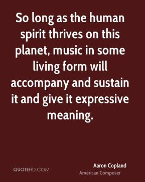 Aaron Copland - So long as the human spirit thrives on this planet ...