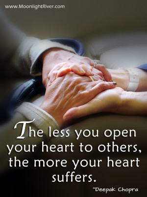 ... your heart to others, the more your heart suffers.” Deepak Chopra